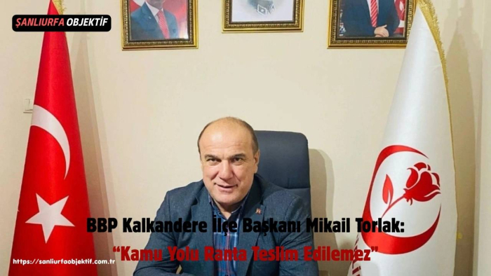 Büyük Birlik Partisi Kalkandere İlçe Başkanı Mikail Torlak: “Kamu Yolu Ranta Teslim Edilemez”